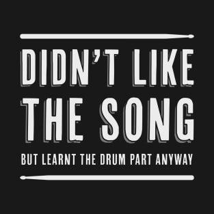 Learnt the drum part anyway T-Shirt