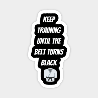 Keep Training Until The Belt Turns Black Magnet