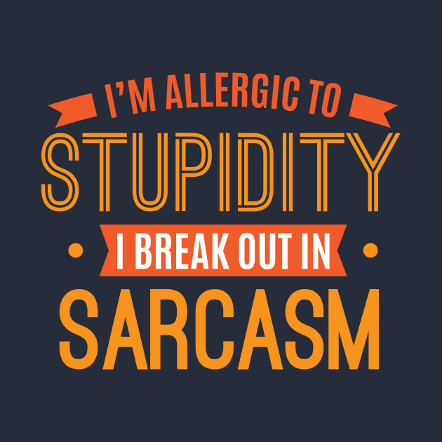 I'm Allergic To Stupidity I Break Out In Sarcasm Funny Sarcastic Quotes by klimentina