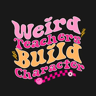 Weird Teachers Build Character ,Teachers Appreciation ,Funny Teacher T-Shirt