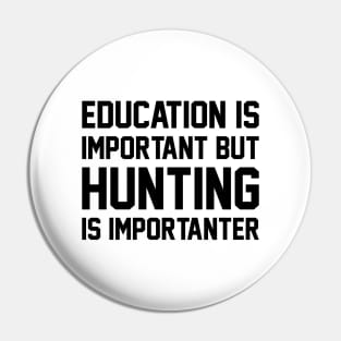 Education Is Important But Hunting Is Importanter Funny Pin