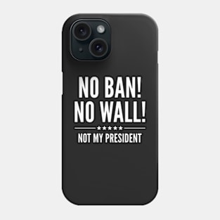 No Ban! No Wall! Phone Case