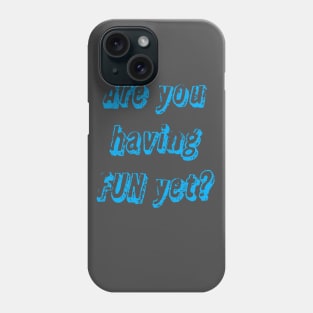 Are you having fun yet? Phone Case