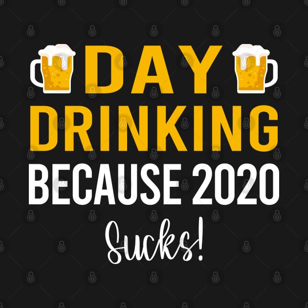 Day Drinking Because 2020 Sucks! by DragonTees