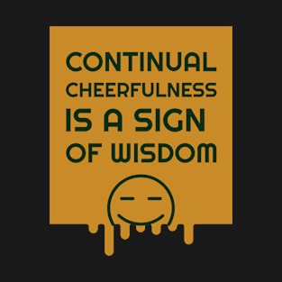 Continual Cheerfulness Is A Sign Of Wisdom T-Shirt