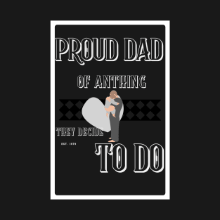 proud dad of anything they decide to do T-Shirt