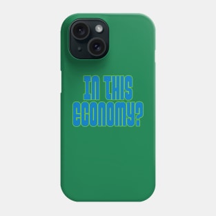 In this Economy? Phone Case