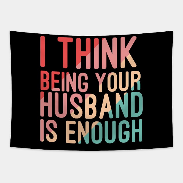 I Think Being Your Husband Is Enough | valentine day gift for her i think being your husband is gift enough Tapestry by NoBreathJustArt