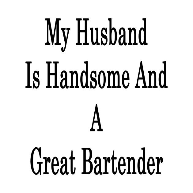 My Husband Is Handsome And A Great Bartender by supernova23