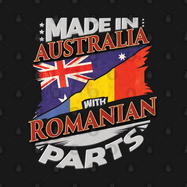 Made In Australia With Romanian Parts - Gift for Romanian From Romania by Country Flags