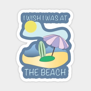 I Wish I Was at The Beach Magnet