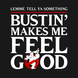 Bustin' Makes Me So Good T-Shirt