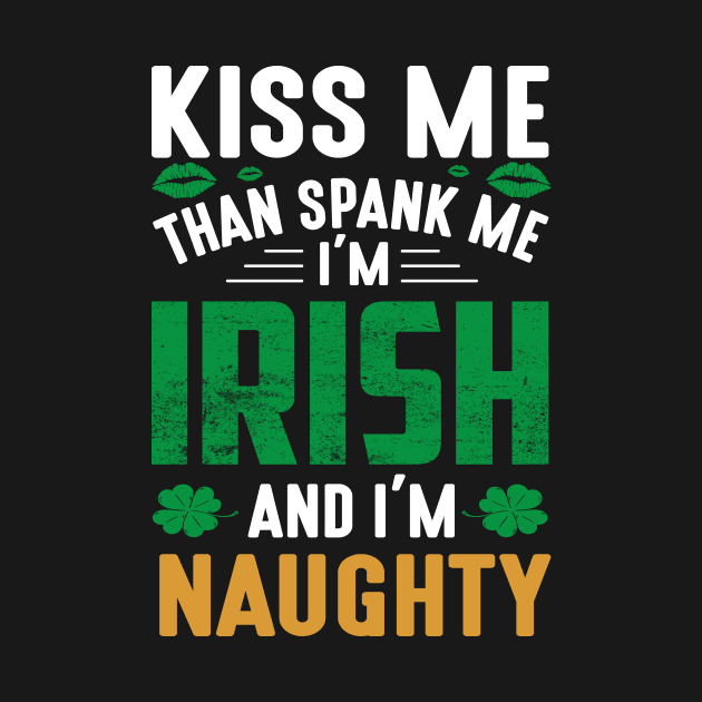 Kiss Me Than Spank Me I'm Irish And I'm Naughty by JLE Designs