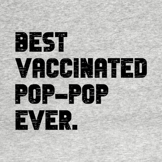 Discover Best vaccinated pop pop ever - im vaccinated - Vaccinated Pop Pop - T-Shirt