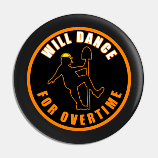 Will Dance For Overtime Pin