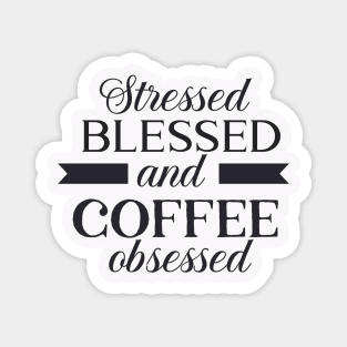 Stressed, Blessed and Coffee Obsessed Magnet