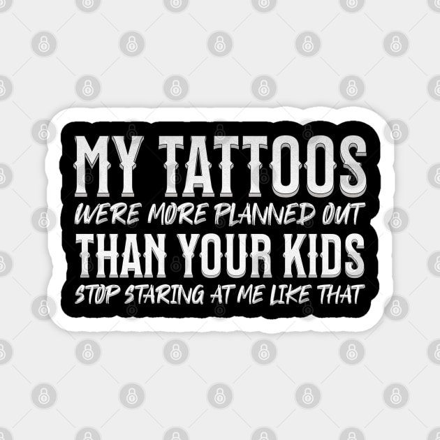 My tattoos were more planned out than your kids stop staring Magnet by ELMADANI.ABA