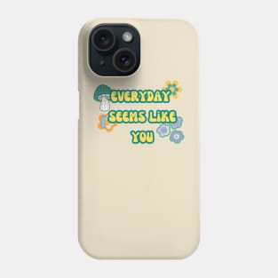 Everyday Seems Like You Phone Case