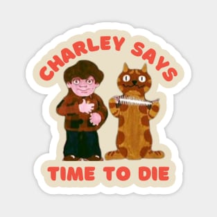 Charley Says Time to Die Magnet