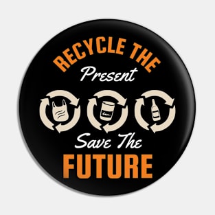 Recycle The Present Save The Future Pin