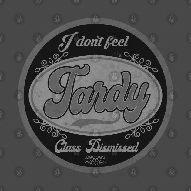 I don't Feel Tardy BW by CTShirts