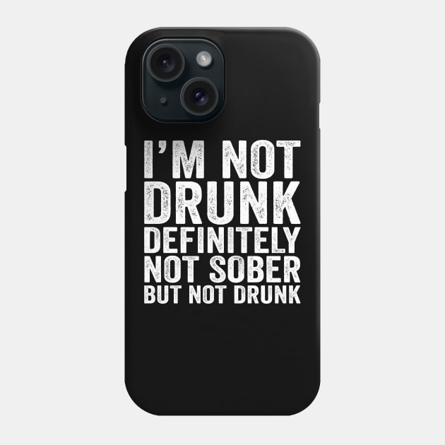 I'M Not Drunk Definitely Not Sober But Not Drunk Phone Case by Eyes4