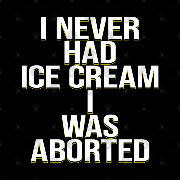 I never had ice cream I was aborted by TeeText