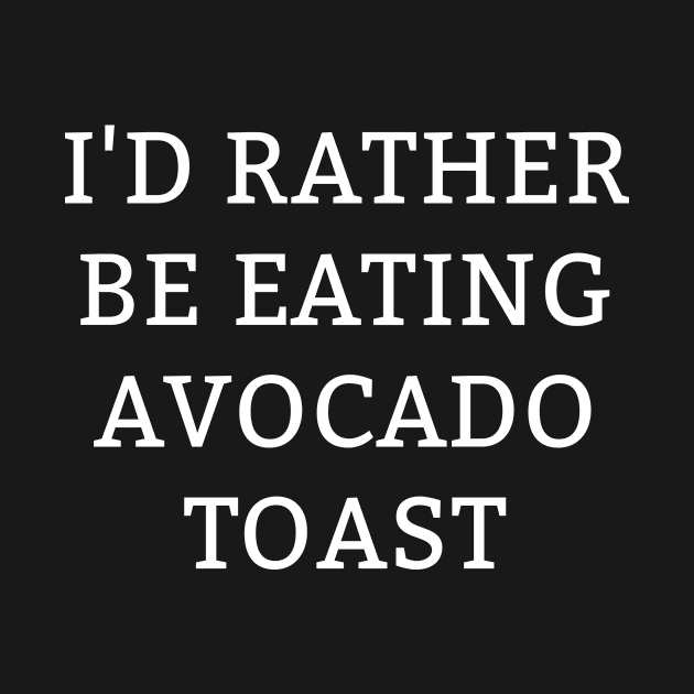 I'd Rather Be Eating Avocado Toast by sewwani