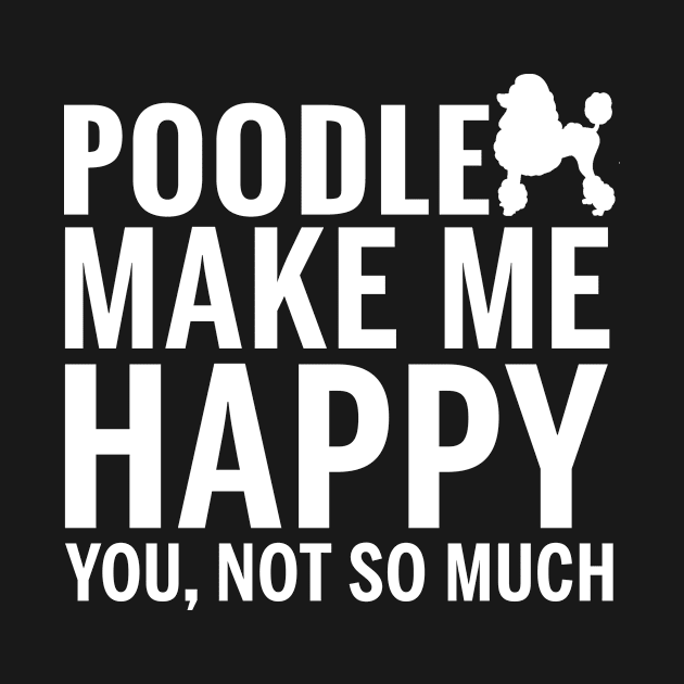 POODLE Shirt - POODLE Make Me Happy You not So Much by bestsellingshirts