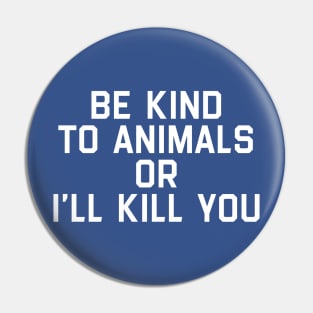 Be Kind To Animals Or I Will Kill You 3 Pin