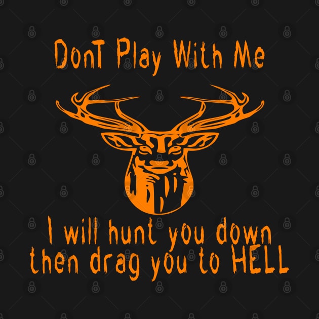 Dont play with me deer dear i will hunt you down then drag you to hell by emberdesigns