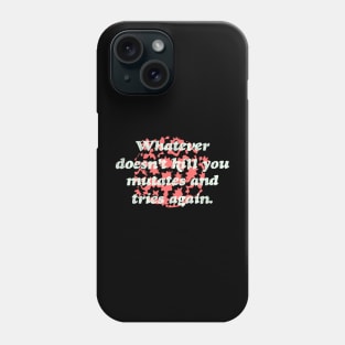 Whatever Doesn't Kill you Mutates and Tries Again Phone Case