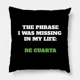 The phrase I was missing in my life: de cuarta Pillow