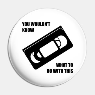 You wouldn't know what to do with this VHS Pin