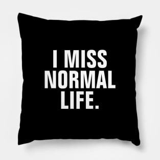 I Miss Normal Life - White Text Pillow