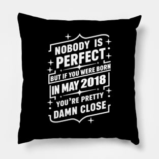 Nobody Is Perfect But If You Were Born In May 2018 You'Re Pretty Damn Close 6Th Pillow