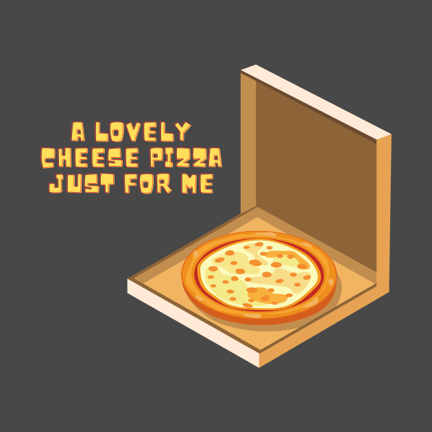 A Lovely Cheese Pizza Just For Me by Arch City Tees