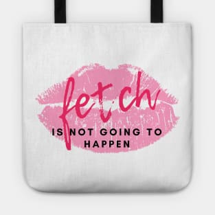 Stop trying to make "Fetch" happen! Tote