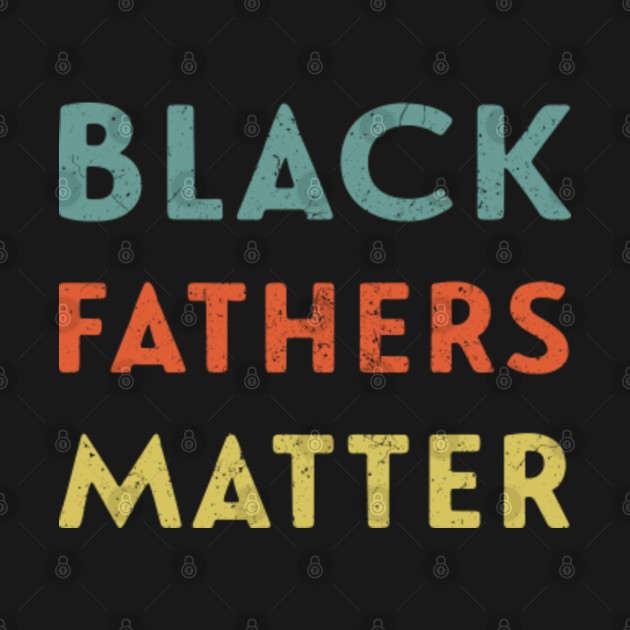 Discover Black Fathers Matter - Black Fathers Matter - T-Shirt