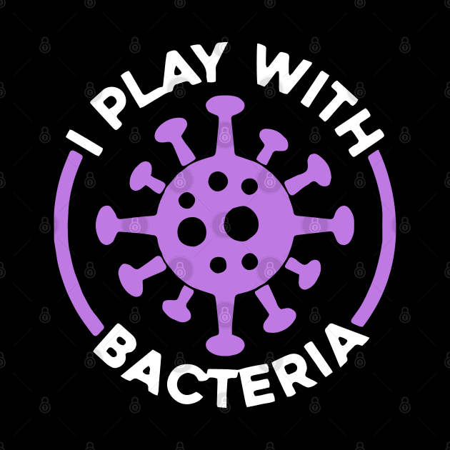 Funny Science - I Play With Bacteria by Jsimo Designs