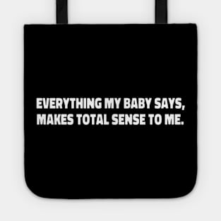 everything my baby says,makes total sense to me. funny new baby first words gift Tote