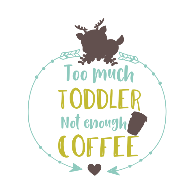 Too Much Toddler Not Enough Coffee, Deer, Arrows by Jelena Dunčević
