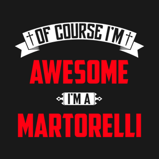 Of Course I'm Awesome, I'm A Martorelli,Middle Name, Birthday, Family Name, Surname T-Shirt