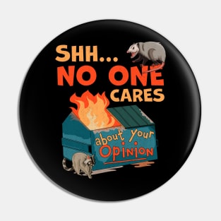 Shhh No One Cares About Your Opinion Funny Dumpster Fire Pin