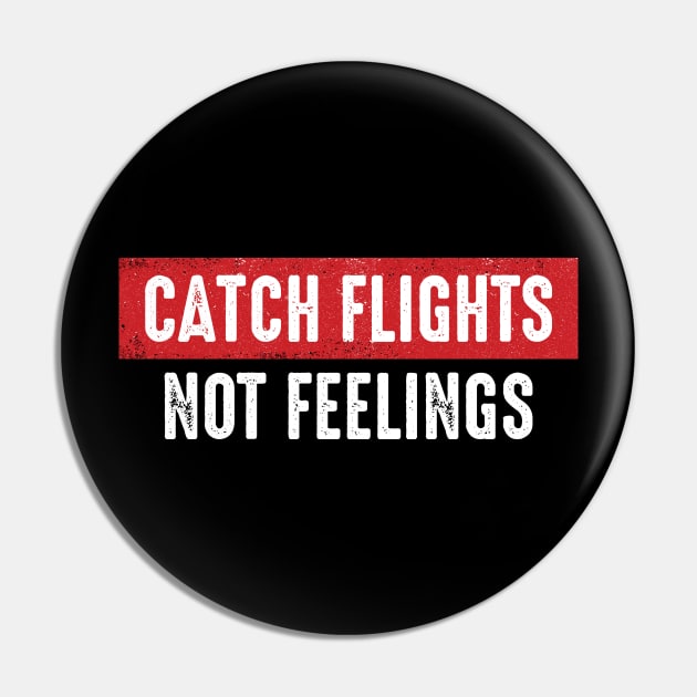 Catch Flights Not Feelings Pin by monolusi