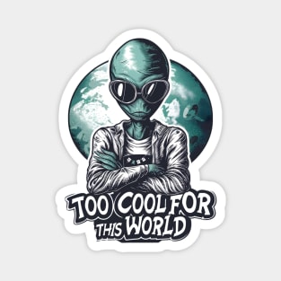 Too Cool for this World - Funny Alien Magnet