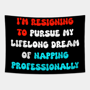 I'm resigning to pursue my lifelong dream of napping professionally Tapestry