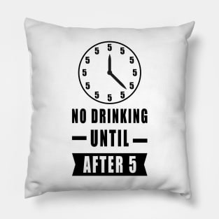 No Drinking Until After 5 - Funny Pillow