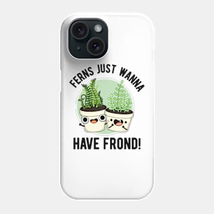 Ferns Just Wanna Have Frond Cute Plant Pun Phone Case