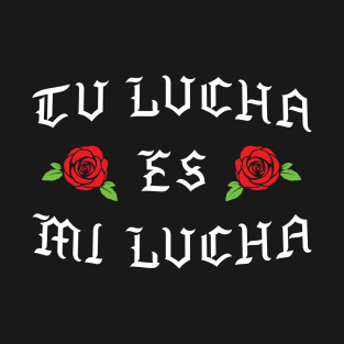 Tu Lucha Es Mi Lucha T-Shirt